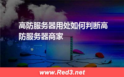 高防服务器用处,如何判断高防服务器商家
