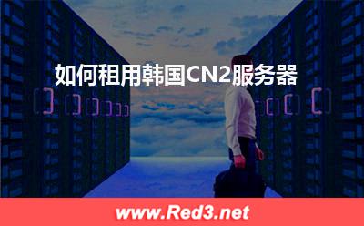 韩国服务器:如何租用韩国CN2服务器? 韩国服务器,服务器