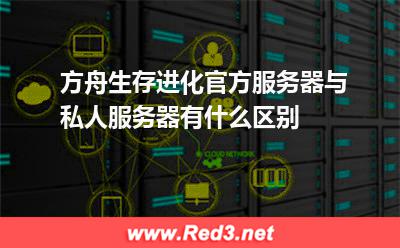 方舟生存进化官方服务器与私人服务器区别