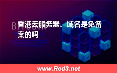 香港云服务器、域名是免备案的吗