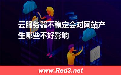 云服务器不稳定会对网站产生哪些不好影响