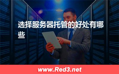 服务器:选择服务器托管的好处有哪些