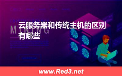传统主机:云服务器和传统主机的区别有哪些