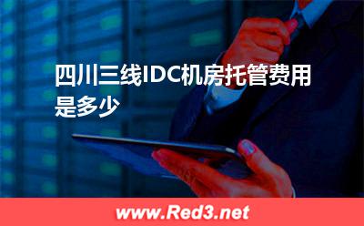 IDC机房:四川三线IDC机房托管费用是多少