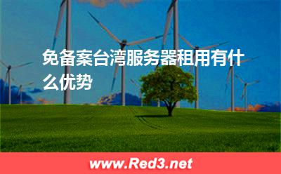 免备案台湾服务器租用有什么优势