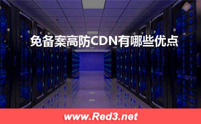 高防CDN:免备案高防CDN有哪些优点