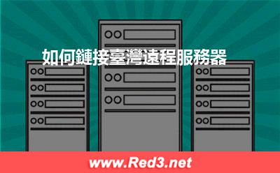 臺灣遠程服務器 如何鏈接臺灣遠程服務器 臺灣遠程服務器