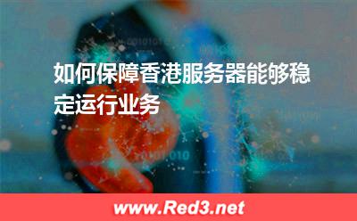 如何保障香港服务器能够稳定运行业务