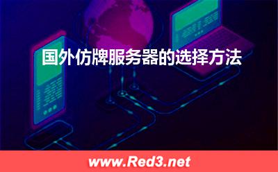 国外仿牌服务器:国外仿牌服务器的选择方法