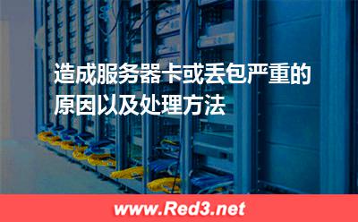 造成服务器卡或丢包严重的原因以及处理方法