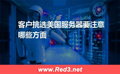 客户挑选美国服务器要注意哪些方面