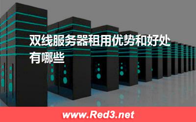 双线服务器租用优势和好处有哪些