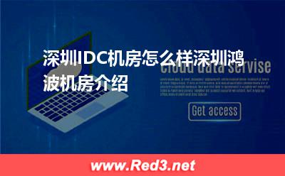 深圳IDC机房怎么样深圳鸿波机房介绍