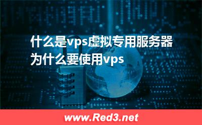 什么是vps虚拟专用服务器为什么要使用vps