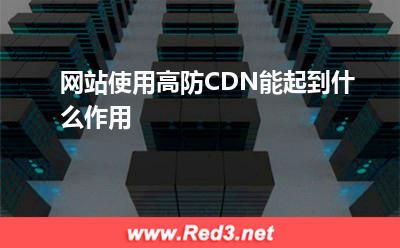 高防CDN:网站使用高防CDN能起到什么作用