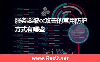 cc攻击:服务器被cc攻击的常用防护方式有哪些