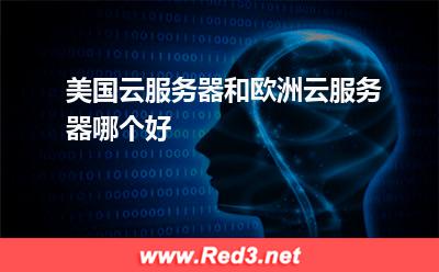 美国云服务器和欧洲云服务器哪个好
