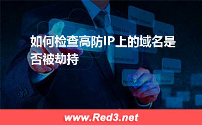 高防IP:如何检查高防IP上的域名是否被劫持