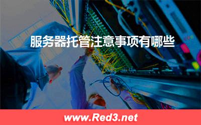 服务器:服务器托管注意事项有哪些? 服务器