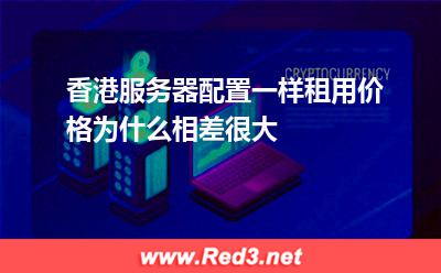 香港服务器配置一样租用价格为什么相差很大