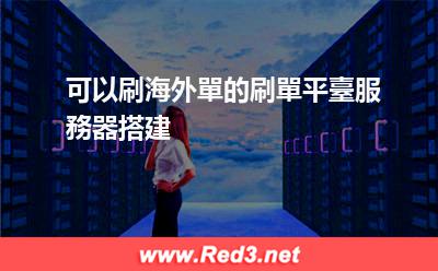 可以刷海外單的刷單平臺 可以刷海外單的刷單平臺服務器搭建 可以刷海外單的刷單平臺