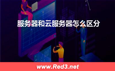 云服务器:服务器和云服务器怎么区分? 云服务器,服务器