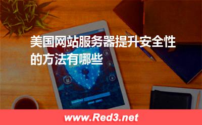 美国网站服务器提升安全性的方法有哪些