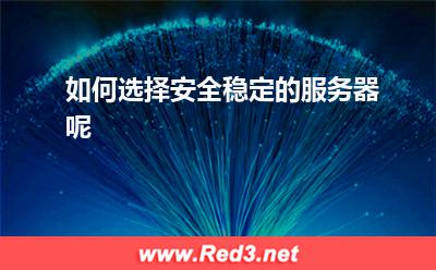 如何选择安全稳定的服务器呢