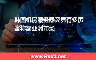韩国机房服务器究竟有多厉害称霸亚洲市场