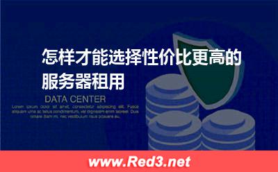 性价比更高的服务器:怎样才能选择性价比更高的服务器租用 性价比更高的服务器