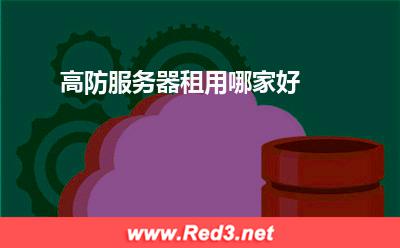 高防服务器:高防服务器租用哪家好
