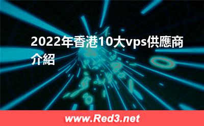 香港10大vps 2022年香港10大vps供應商介紹