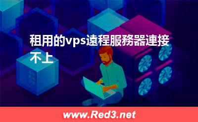 租用的vps遠程服務器連接不上