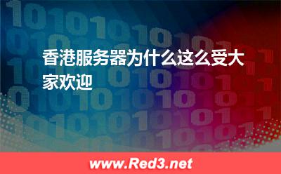 香港服务器:香港服务器为什么这么受大家欢迎