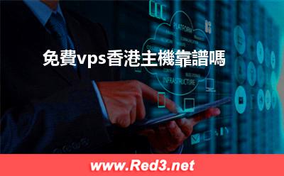 免費vps香港 免費vps香港主機靠譜嗎