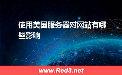 服务器:使用美国服务器对网站有哪些影响