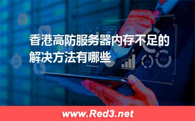 香港高防服务器内存不足的解决方法有哪些