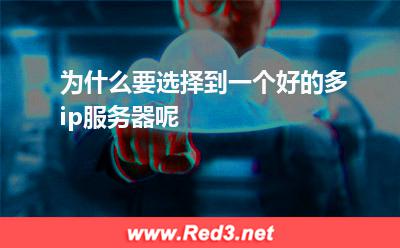 为什么要选择到一个好的多ip服务器呢