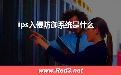 ips入侵防御系统 ips入侵防御系统是什么