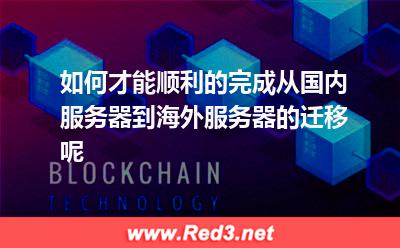 迁移到海外服务器:如何才能顺利的完成从国内服务器到海外服务器的迁移呢 迁移到海外服务器