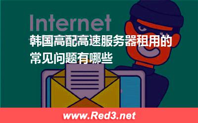 服务器:韩国高配高速服务器租用的常见问题有哪些? 服务器,韩国服务器