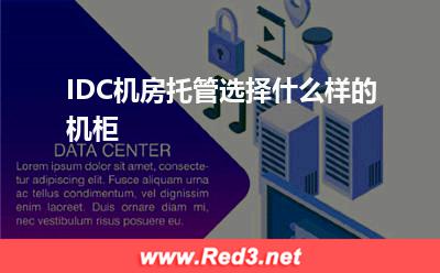 IDC机房托管:IDC机房托管选择什么样的机柜