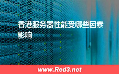 香港服务器:香港服务器性能受哪些因素影响