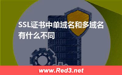 SSL证书中单域名和多域名有什么不同