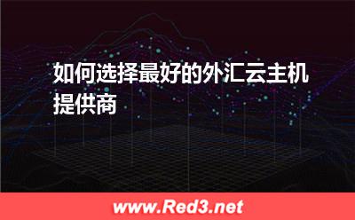 如何选择最好的外汇云主机提供商