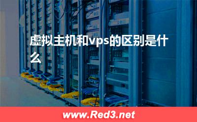 虚拟主机:虚拟主机和vps的区别是什么