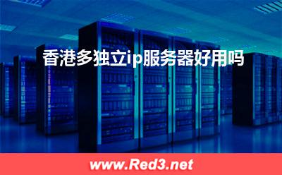 香港服务器:香港多独立ip服务器好用吗