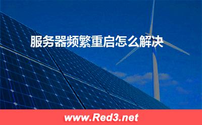 服务器:服务器频繁重启怎么解决