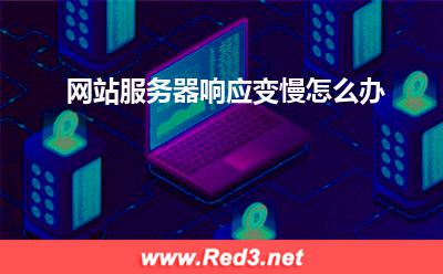 网站服务器:网站服务器响应变慢怎么办