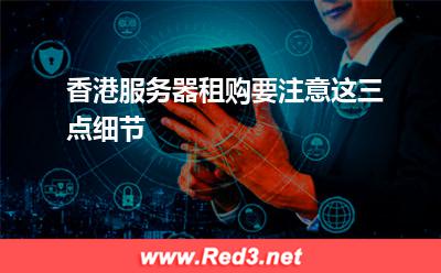 香港服务器租购要注意这三点细节